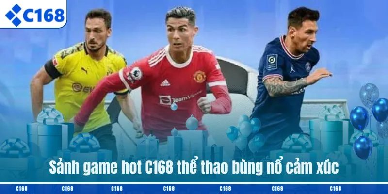 Sảnh game hot C168 thể thao bùng nổ cảm xúc