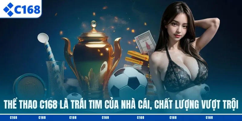 Thể thao C168 là trái tim của nhà cái, chất lượng vượt trội